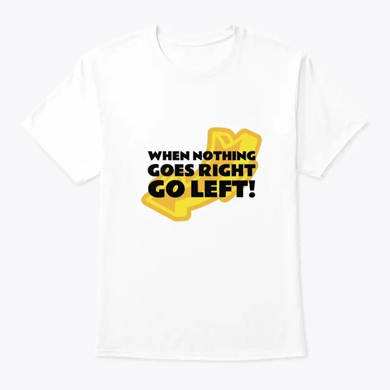 When nothing goes right, go left